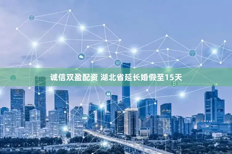 诚信双盈配资 湖北省延长婚假至15天